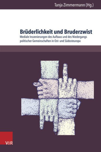 Bruderlichkeit und Bruderzwist: Mediale Inszenierungen des Aufbaus und des Niedergangs politischer Gemeinschaften in Ost- und Sudosteuropa