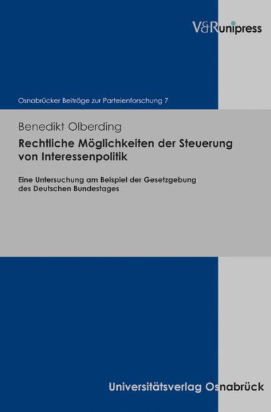 Rechtliche Moglichkeiten der Steuerung von Interessenpolitik: Eine Untersuchung am Beispiel der Gesetzgebung des Deutschen Bundestages