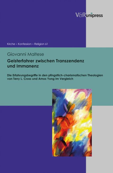 Geisterfahrer zwischen Transzendenz und Immanenz: Die Erfahrungsbegriffe in den pfingstlich-charismatischen Theologien von Terry L. Cross und Amos Yong im Vergleich