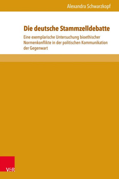 Die deutsche Stammzelldebatte: Eine exemplarische Untersuchung bioethischer Normenkonflikte in der politischen Kommunikation der Gegenwart