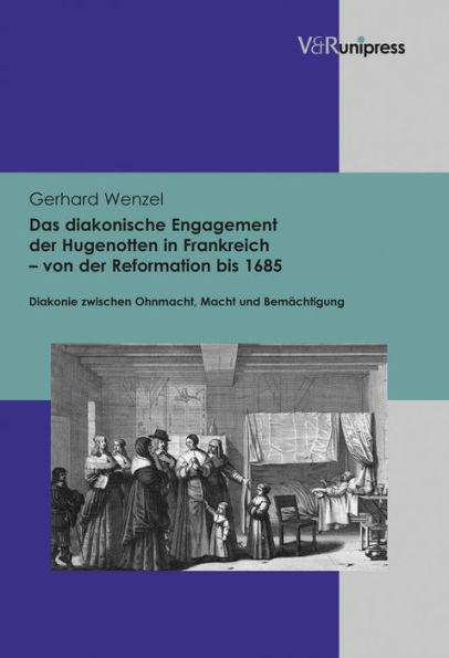 Das diakonische Engagement der Hugenotten in Frankreich - von der Reformation bis 1685: Diakonie zwischen Ohnmacht, Macht und Bemachtigung