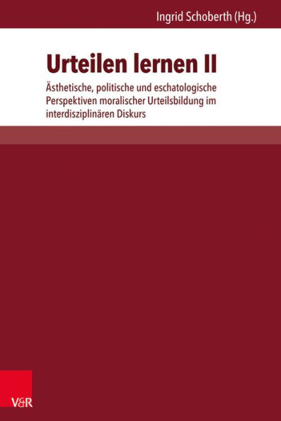 Urteilen lernen II: Asthetische, politische und eschatologische Perspektiven moralischer Urteilsbildung im interdisziplinaren Diskurs