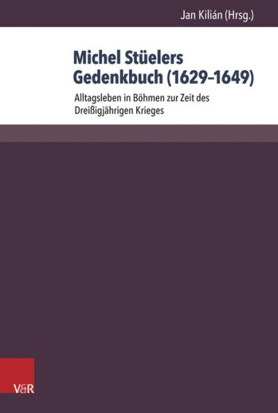 Michel Stuelers Gedenkbuch (1629-1649): Alltagsleben in Bohmen zur Zeit des Dreissigjahrigen Krieges