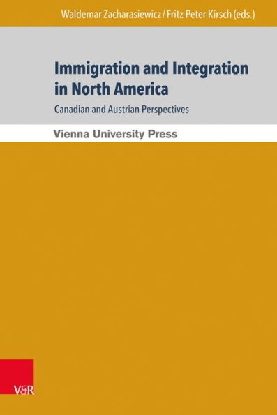 Immigration and Integration in North America: Canadian and Austrian Perspectives / Immigration und Integration in Nordamerika: Kanadische und osterreichische Perspektiven