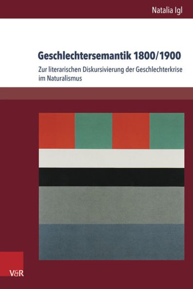 Geschlechtersemantik 1800/1900: Zur literarischen Diskursivierung der Geschlechterkrise im Naturalismus
