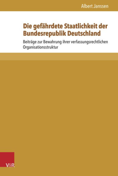 Die gefahrdete Staatlichkeit der Bundesrepublik Deutschland: Beitrage zur Bewahrung ihrer verfassungsrechtlichen Organisationsstruktur