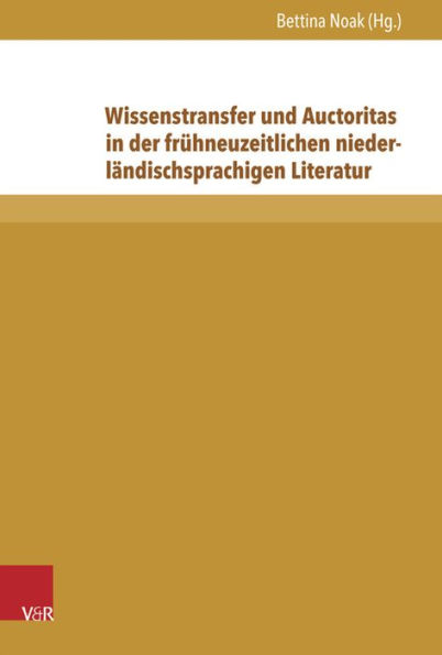 Wissenstransfer und Auctoritas in der fruhneuzeitlichen niederlandischsprachigen Literatur