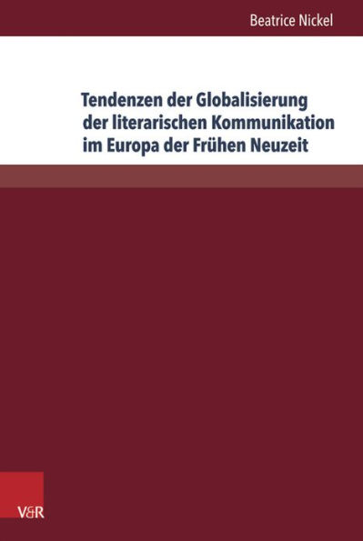 Tendenzen der Globalisierung der literarischen Kommunikation im Europa der Fruhen Neuzeit: Diskurstypen, Gattungen und Motive