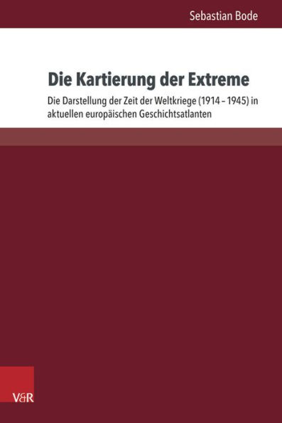 Die Kartierung der Extreme: Die Darstellung der Zeit der Weltkriege (1914-1945) in aktuellen europaischen Geschichtsatlanten