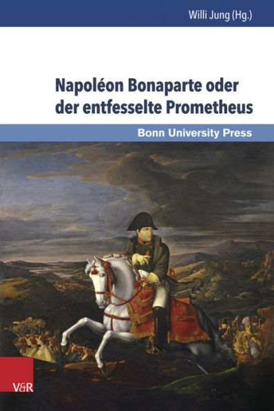 Napoleon Bonaparte oder der entfesselte Prometheus: Napoleon Bonaparte ou Promethee dechaine