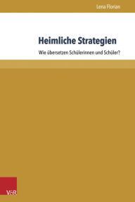Title: Heimliche Strategien: Wie ubersetzen Schulerinnen und Schuler?, Author: Lena Florian