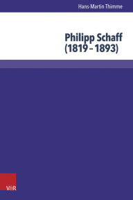 Title: Philipp Schaff (1819-1893): Atlantischer Theologe und okumenischer Visionar, Author: Hans-Martin Thimme