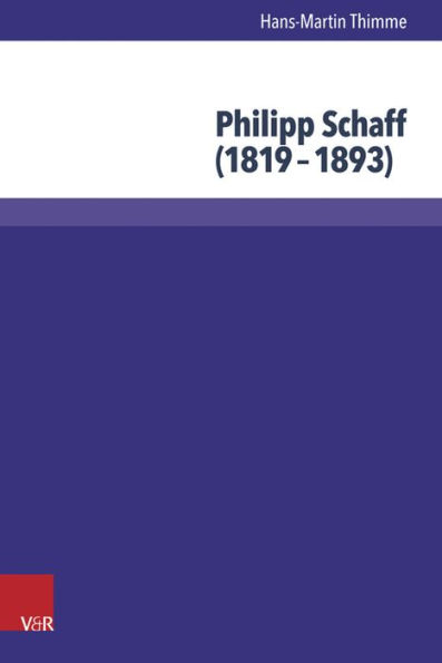Philipp Schaff (1819-1893): Atlantischer Theologe und okumenischer Visionar