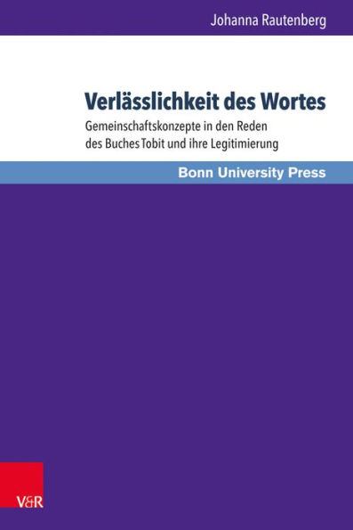 Verlasslichkeit des Wortes: Gemeinschaftskonzepte in den Reden des Buches Tobit und ihre Legitimierung
