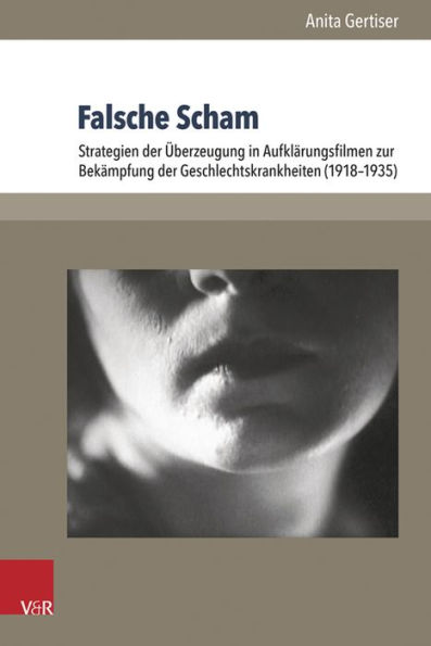 Falsche Scham: Strategien der Uberzeugung in Aufklarungsfilmen zur Bekampfung der Geschlechtskrankheiten (1918-1935)