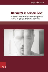 Title: Der Autor in seinem Text: Autofiktion in der deutschsprachigen Gegenwartsliteratur als (post-)postmodernes Phanomen, Author: Birgitta Krumrey