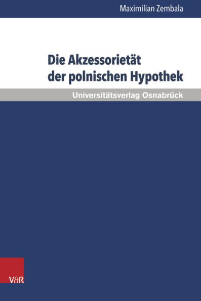 Die Akzessorietat der polnischen Hypothek: Eine Untersuchung zur Verwendbarkeit der Hypothek in der Kreditpraxis vor dem Hintergrund ihres akzessorischen Charakters