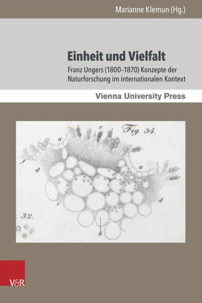 Einheit und Vielfalt: Franz Ungers (1800-1870) Konzepte der Naturforschung im internationalen Kontext