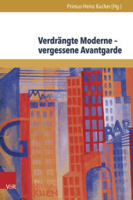 Title: Verdrangte Moderne - vergessene Avantgarde: Diskurskonstellationen zwischen Literatur, Theater, Kunst und Musik in Osterreich 1918-1938, Author: Primus-Heinz Kucher