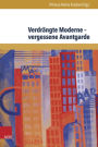 Verdrangte Moderne - vergessene Avantgarde: Diskurskonstellationen zwischen Literatur, Theater, Kunst und Musik in Osterreich 1918-1938