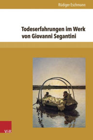 Title: Todeserfahrungen im Werk von Giovanni Segantini, Author: Rudiger Eschmann