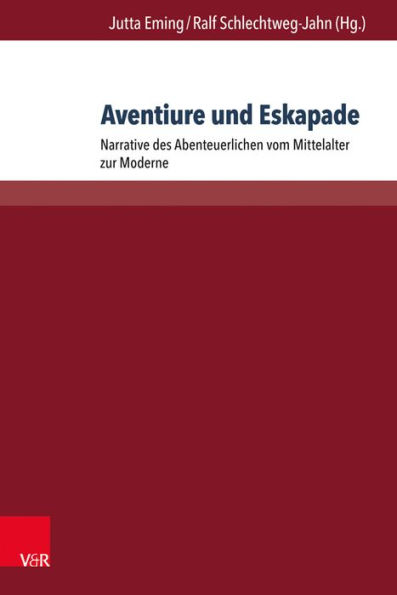 Aventiure und Eskapade: Narrative des Abenteuerlichen vom Mittelalter zur Moderne