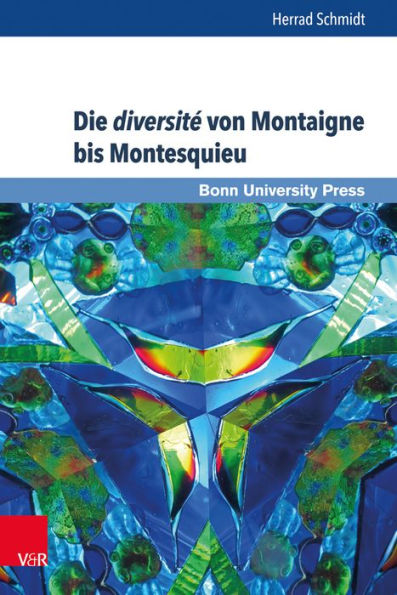 Die diversite von Montaigne bis Montesquieu: Franzosische Moralisten im Spannungsfeld von Beobachtung, reflektierter Wirklichkeitsperzeption und Versprachlichung