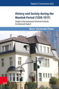 Title: History and Society during the Mamluk Period (1250-1517): Studies of the Annemarie Schimmel Institute for Advanced Study II, Author: Stephan Conermann