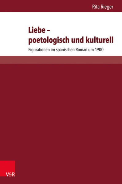 Liebe - poetologisch und kulturell: Figurationen im spanischen Roman um 1900