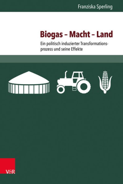 Biogas - Macht - Land: Ein politisch induzierter Transformationsprozess und seine Effekte