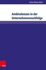 Title: Ambivalenzen in der Unternehmensnachfolge: Zum Einfluss von Berufsmilieus auf Nachfolgeentscheidungen, Author: Esther-Marie Kloth