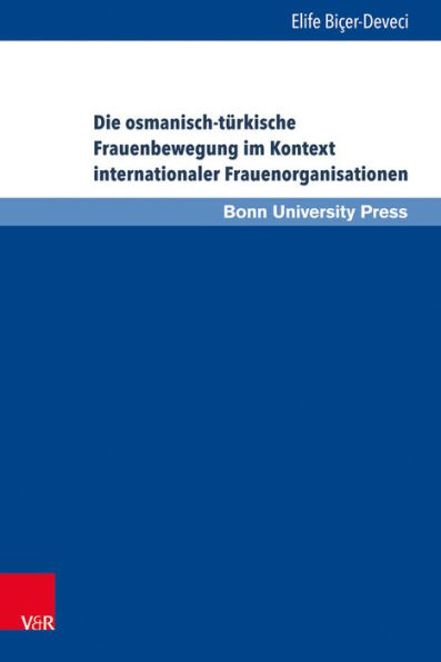 Die osmanisch-turkische Frauenbewegung im Kontext internationaler Frauenorganisationen: Eine Beziehungs- und Verflechtungsgeschichte von 1895 bis 1935