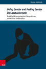 Doing Gender und Feeling Gender im Sportunterricht: Eine leibphanomenologische Ethnografie des spielerischen Zweikampfens