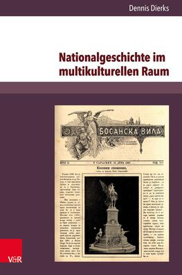 Nationalgeschichte im multikulturellen Raum: Serbische Erinnerungskultur und konkurrierende Geschichtsentwurfe im habsburgischen Bosnien-Herzegowina 1878-1914