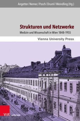 Strukturen und Netzwerke: Medizin und Wissenschaft in Wien 1848-1955