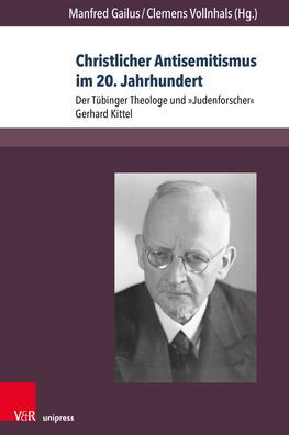 Christlicher Antisemitismus im 20. Jahrhundert: Der Tubinger Theologe und Judenforscher Gerhard Kittel