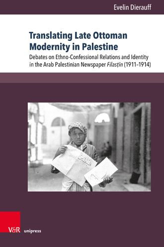 Translating Late Ottoman Modernity in Palestine: Debates on Ethno-Confessional Relations and Identity in the Arab Palestinian Newspaper Filastin (1911-1914)
