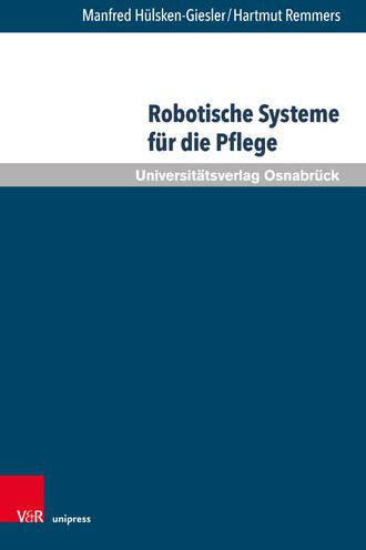 Robotische Systeme fur die Pflege: Potenziale und Grenzen Autonomer Assistenzsysteme aus pflegewissenschaftlicher Sicht