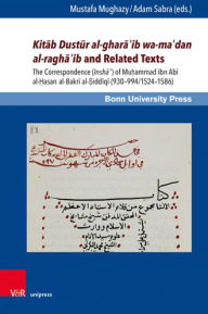 Title: Kitab Dustur al-ghara'ib wa-ma'dan al-ragha'ib and Related Texts: The Correspondence (Insha) of Muhammad ibn Abi al-Hasan al-Bakri al-Siddiqi (930-994/1524-1586), Author: Mustafa Mughazy