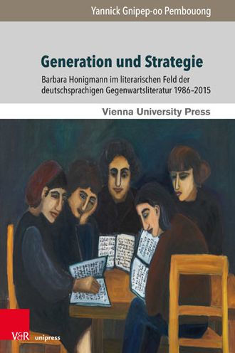 Generation und Strategie: Barbara Honigmann im literarischen Feld der deutschsprachigen Gegenwartsliteratur 1986-2015