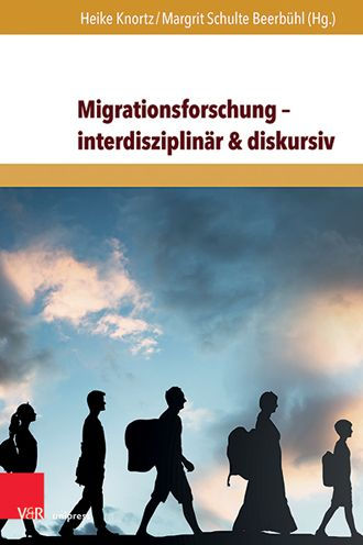 Migrationsforschung - interdisziplinar & diskursiv: Internationale Forschungsertrage zu Migration in Wirtschaft, Geschichte und Gesellschaft