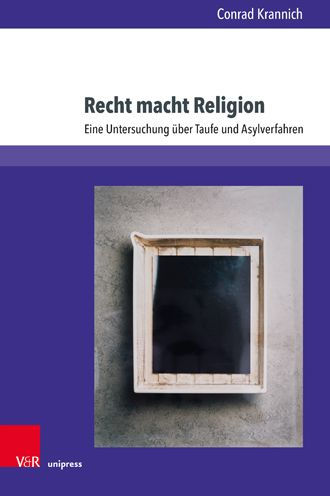 Recht macht Religion: Eine Untersuchung uber Taufe und Asylverfahren