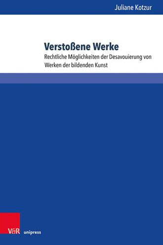 Verstossene Werke: Rechtliche Moglichkeiten der Desavouierung von Werken der bildenden Kunst