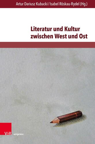 Literatur und Kultur zwischen West und Ost: Imagination, Kommunikation und Wahrnehmung in regionalen Kulturraumen