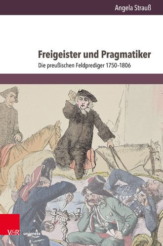 Freigeister und Pragmatiker: Die preussischen Feldprediger 1750-1806