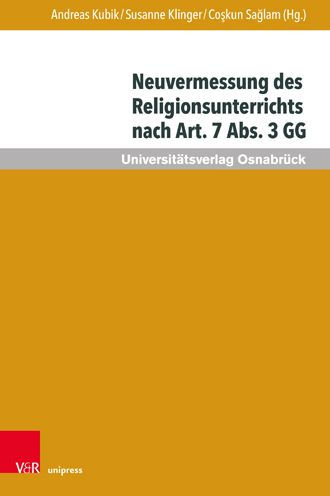 Neuvermessung des Religionsunterrichts nach Art. 7 Abs. 3 GG: Zur Zukunft religioser Bildung
