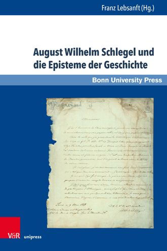 August Wilhelm Schlegel und die Episteme der Geschichte: Eine Ringvorlesung zum 200jahrigen Jubilaum der Universitat Bonn und der Observations sur la langue et la litterature provencales (1818)