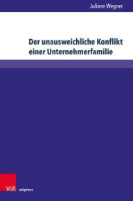 Title: Der unausweichliche Konflikt einer Unternehmerfamilie: Entstehung und Verlauf von Konflikten in einem besonderen Familientypus, Author: Juliane Wegner