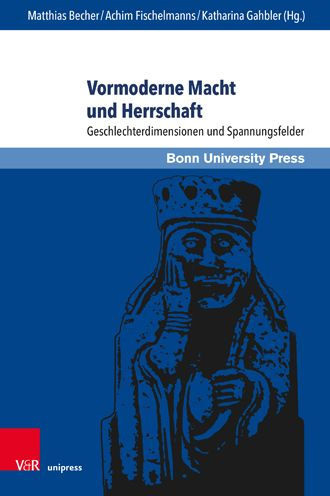 Vormoderne Macht und Herrschaft: Geschlechterdimensionen und Spannungsfelder