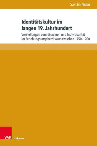 Identitatskultur im langen 19. Jahrhundert: Vorstellungen vom Einzelnen und Individualitat im Erziehungsratgeberdiskurs zwischen 1750-1900